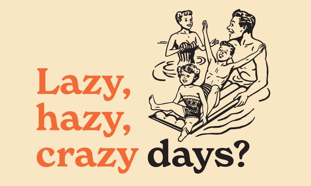 Lazy, Hazy, Crazy Days?